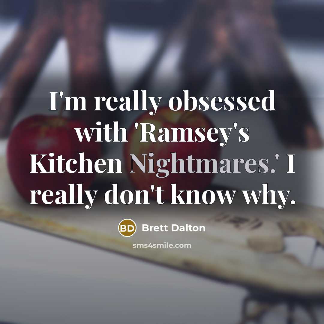 “I'm really obsessed with 'Ramsey's Kitchen Nightmares.' I really don't know why.” quote by Brett Dalton