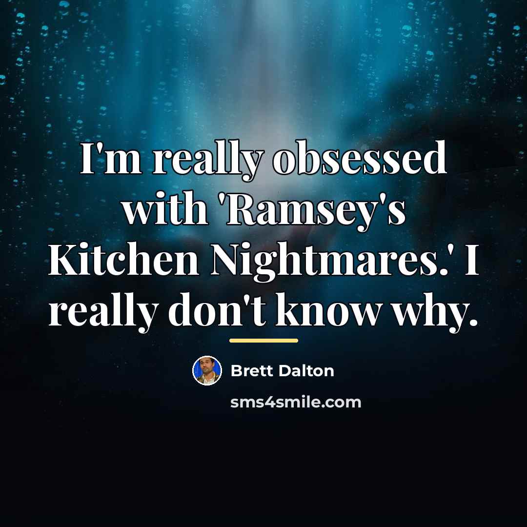 “I'm really obsessed with 'Ramsey's Kitchen Nightmares.' I really don't…” quote by Brett Dalton