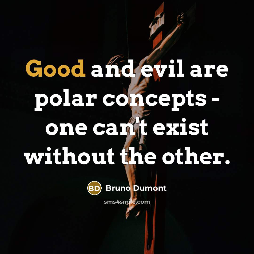 “Good and evil are polar concepts - one can't exist…” quote by Bruno Dumont