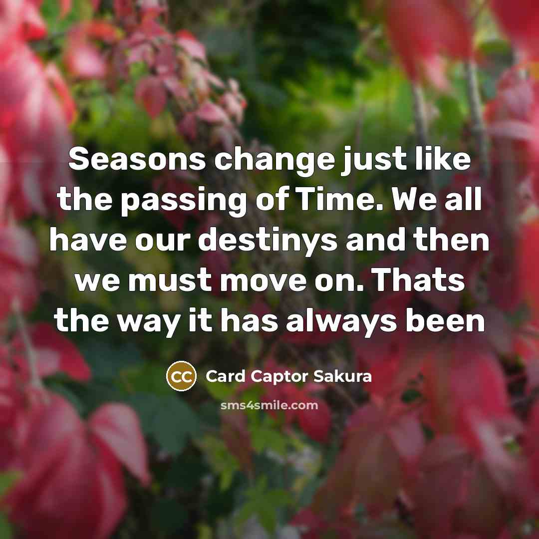 “Seasons change just like the passing of Time. We all…” quote by Card Captor Sakura