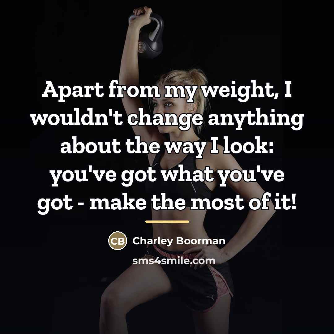 “Apart from my weight, I wouldn't change anything about the…” quote by Charley Boorman