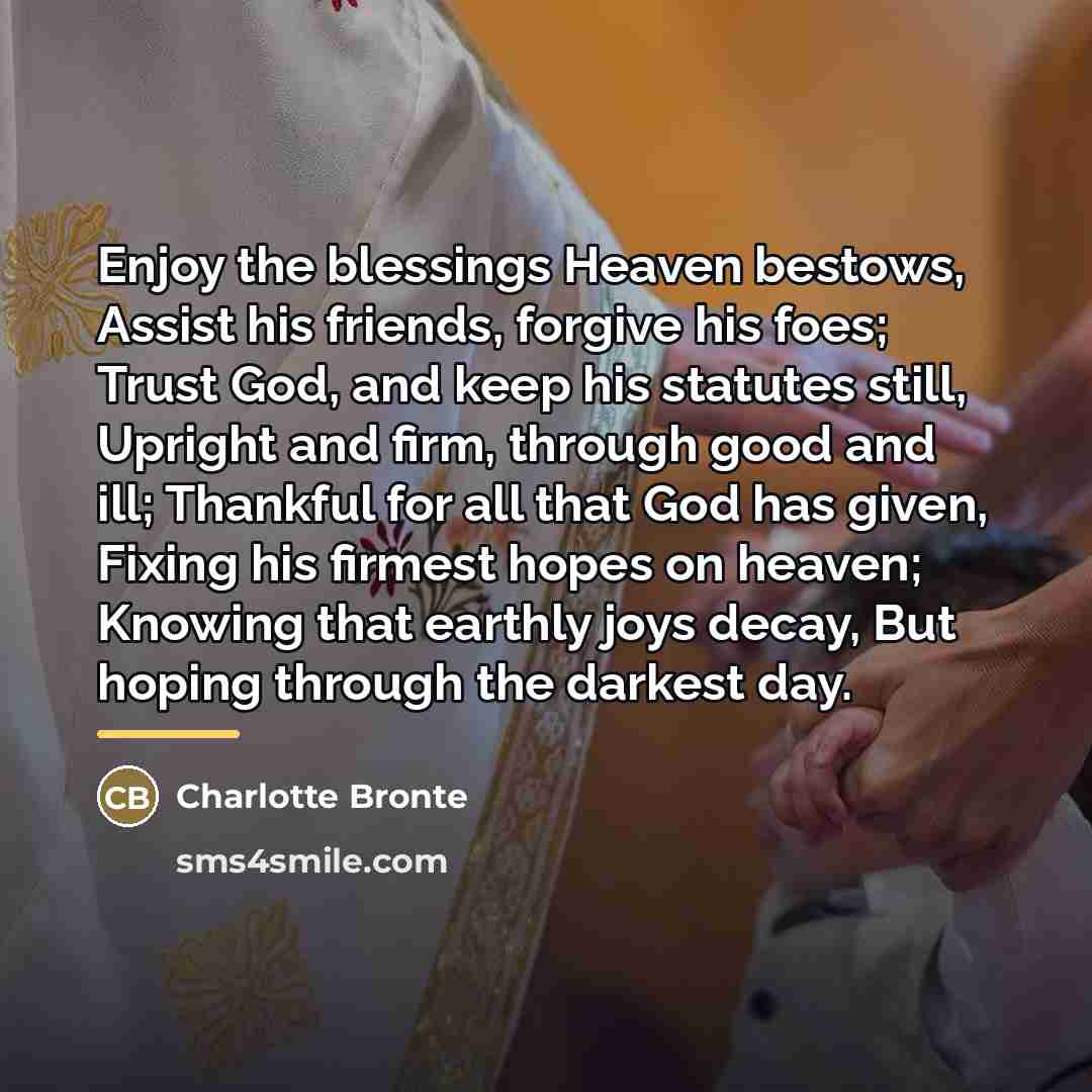 “Enjoy the blessings Heaven bestows, Assist his friends, forgive his…” quote by Charlotte Bronte