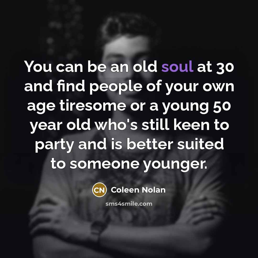 “You can be an old soul at 30 and find…” quote by Coleen Nolan