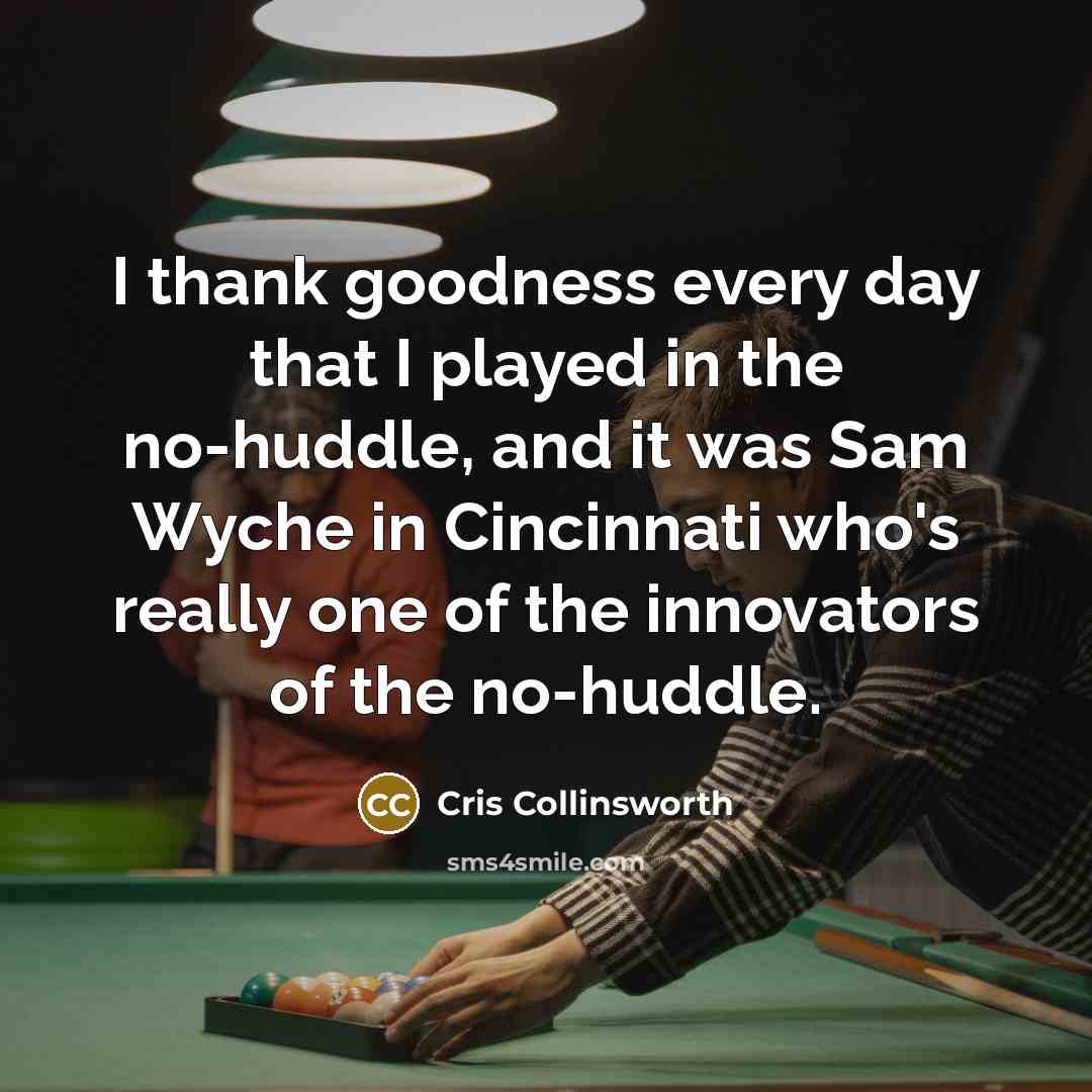 “I thank goodness every day that I played in the…” quote by Cris Collinsworth