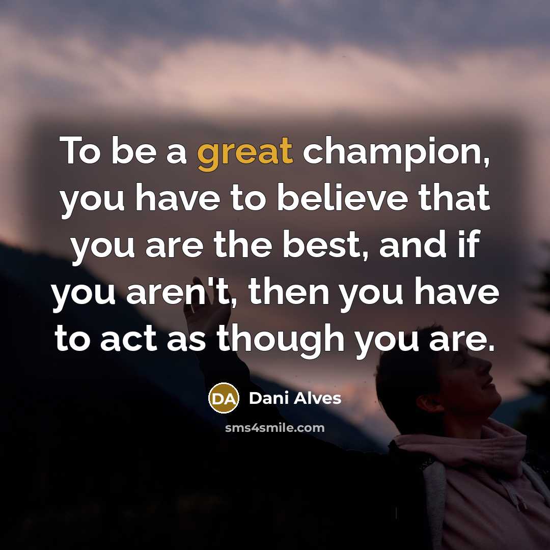 “To be a great champion, you have to believe that…” quote by Dani Alves