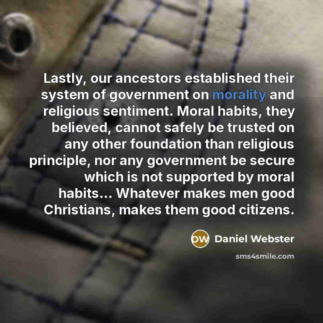 “Lastly, our ancestors established their system of government on morality…” quote by Daniel Webster