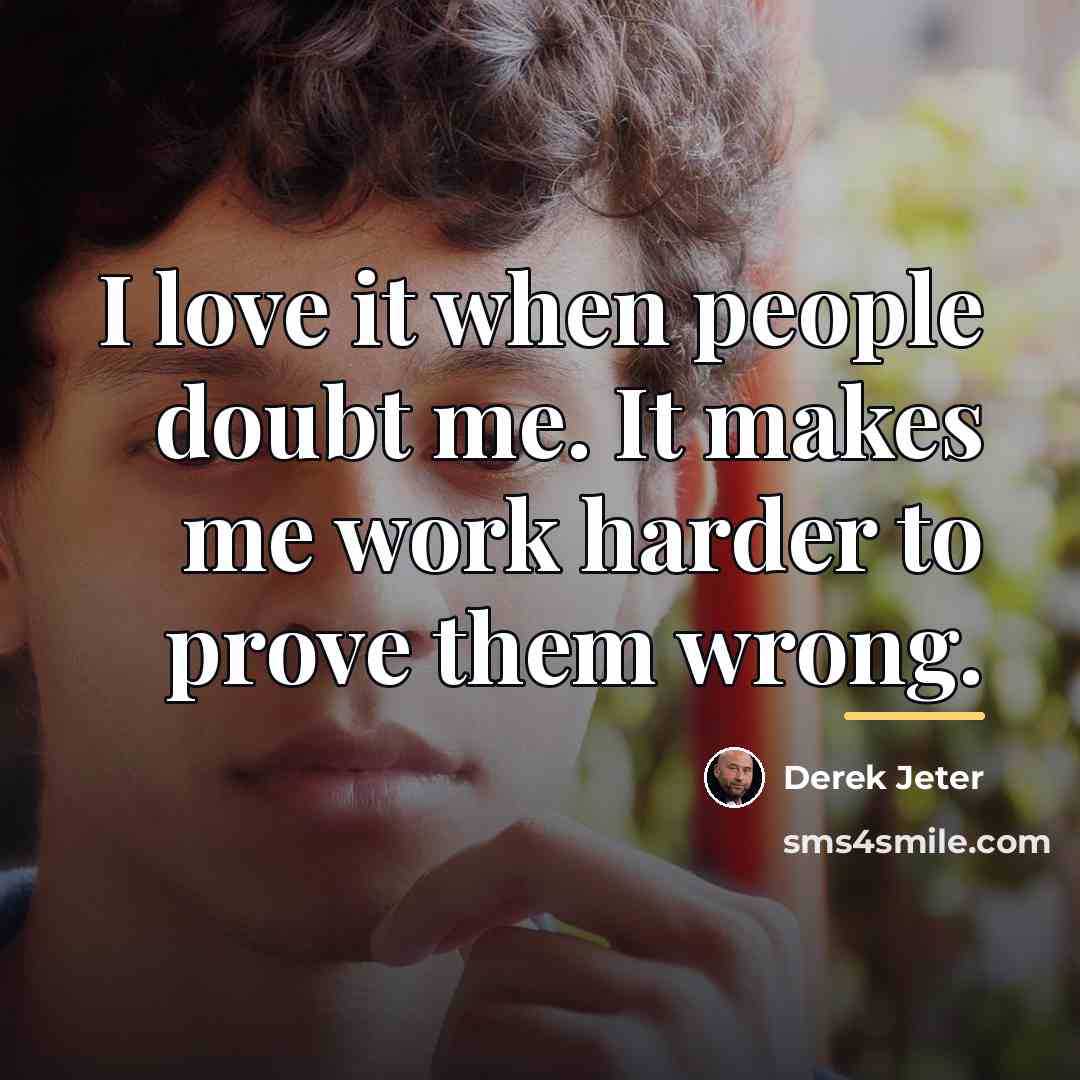“I love it when people doubt me. It makes me…” quote by Derek Jeter