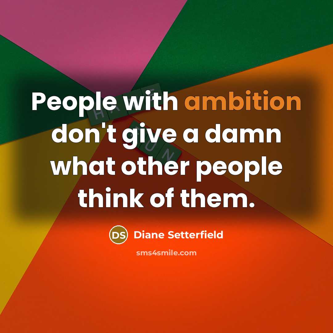 “People with ambition don't give a damn what other people…” quote by Diane Setterfield