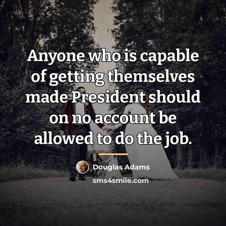 “Anyone who is capable of getting themselves made President should…” quote by Douglas Adams