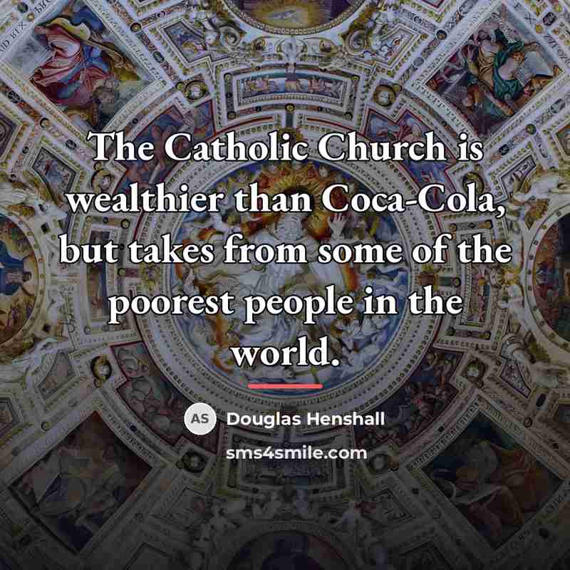 “The Catholic Church is wealthier than Coca-Cola, but takes from…” quote by Douglas Henshall