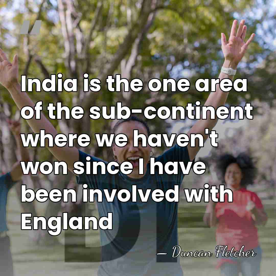India is the one area of the sub-continent where we haven't won&hellip; - Duncan Fletcher