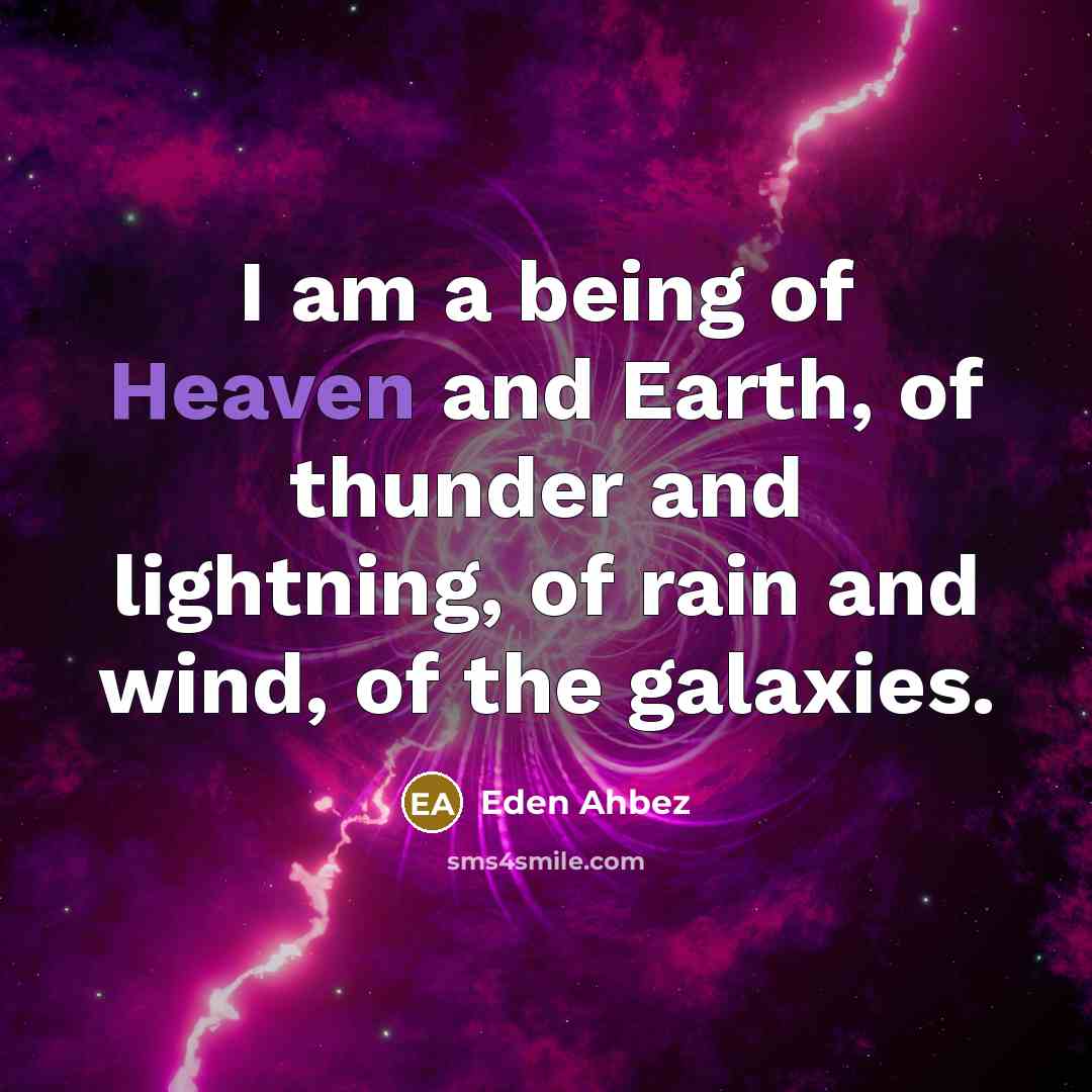 “I am a being of Heaven and Earth, of thunder…” quote by Eden Ahbez