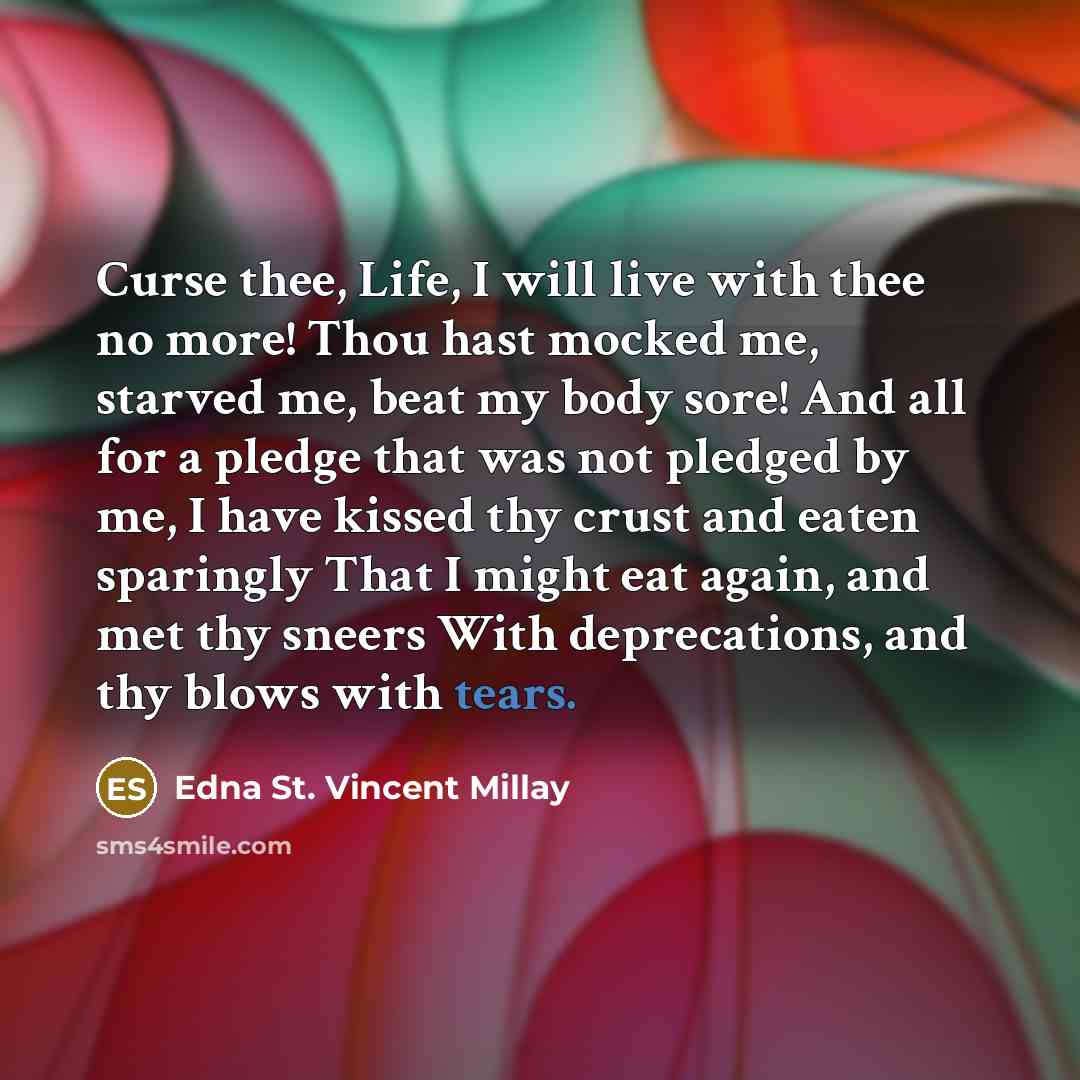 “Curse thee, Life, I will live with thee no more!…” quote by Edna St. Vincent Millay