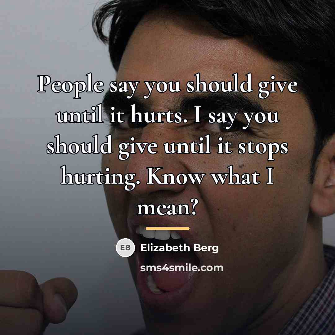 “People say you should give until it hurts. I say…” quote by Elizabeth Berg