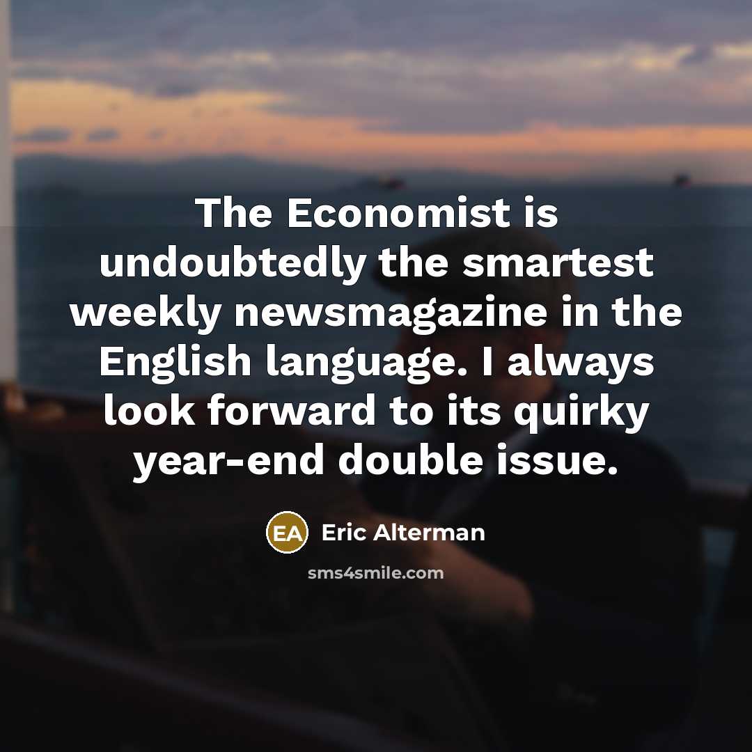 “The Economist is undoubtedly the smartest weekly newsmagazine in the…” quote by Eric Alterman