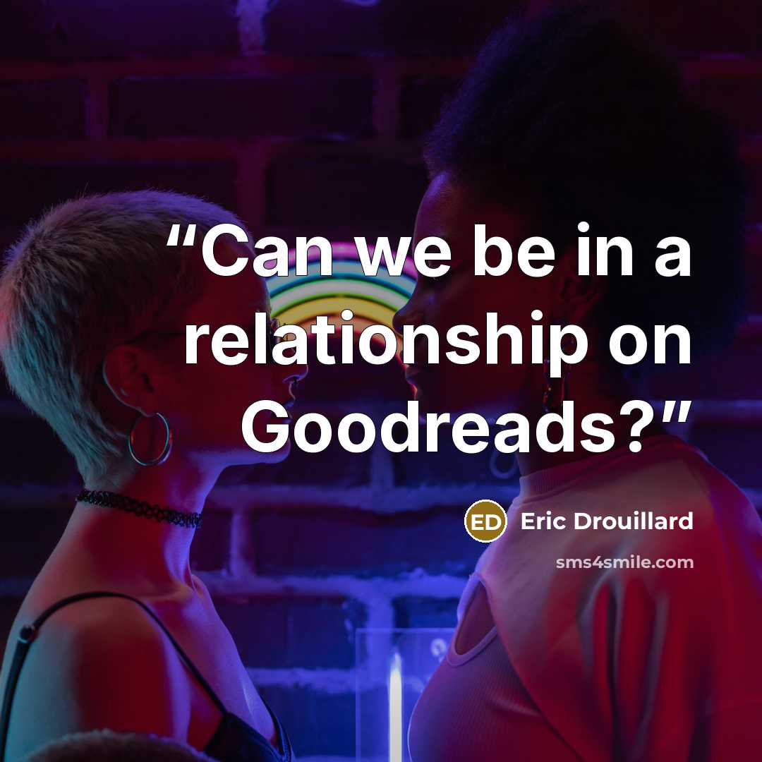 “Can we be in a relationship on Goodreads?” quote by Eric Drouillard