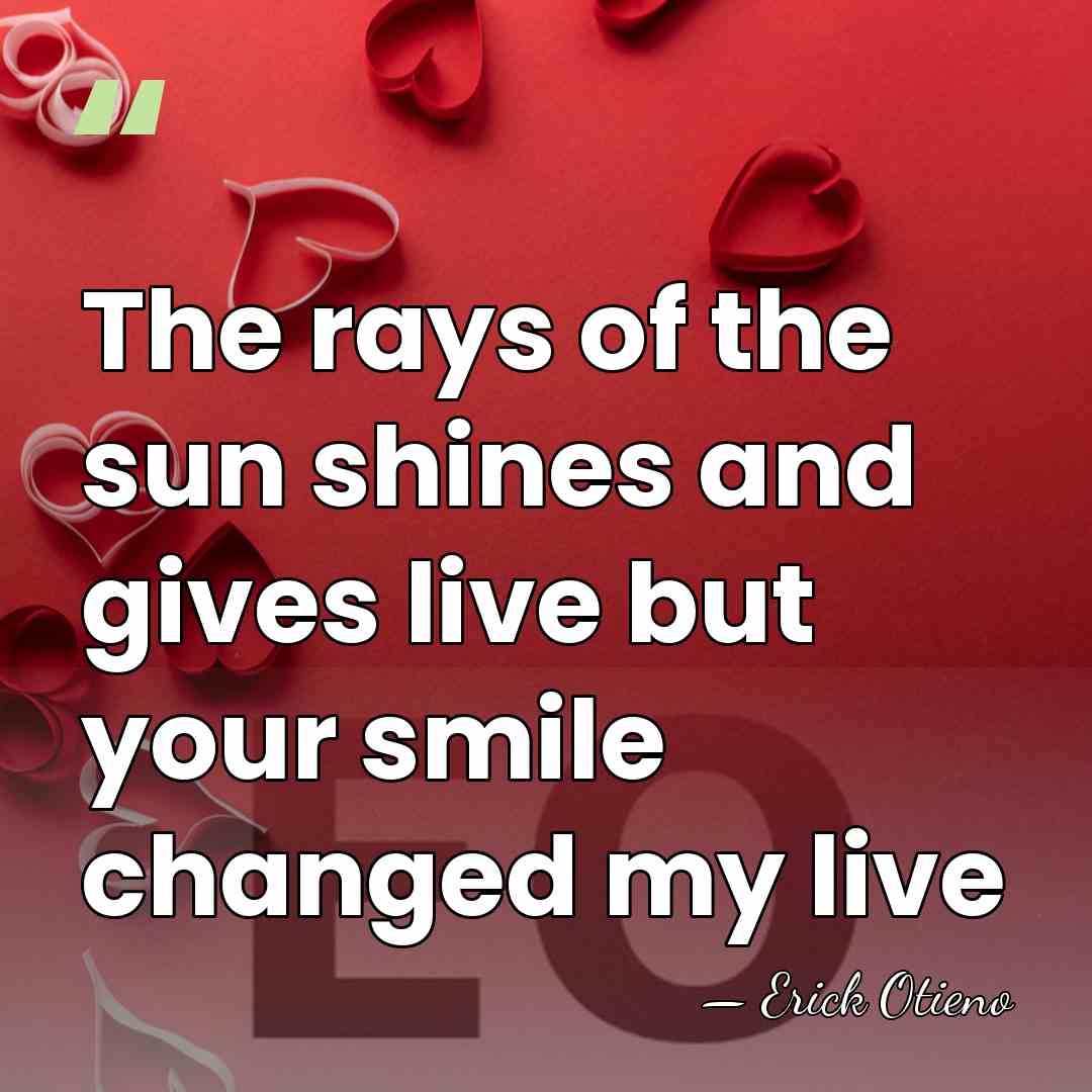 The rays of the sun shines and gives live but your smile&hellip; - Erick Otieno