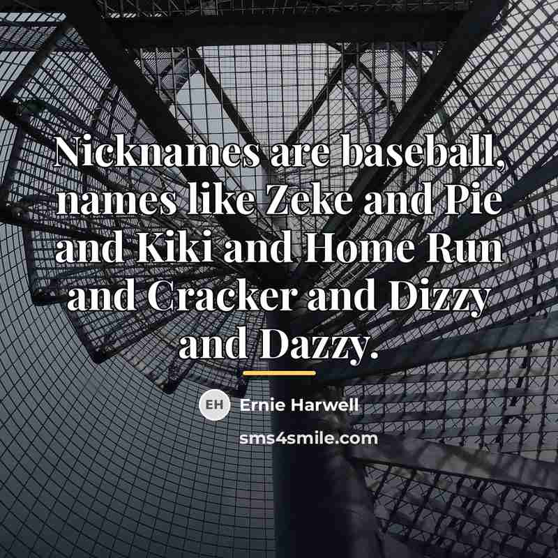 “Nicknames are baseball, names like Zeke and Pie and Kiki…” quote by Ernie Harwell