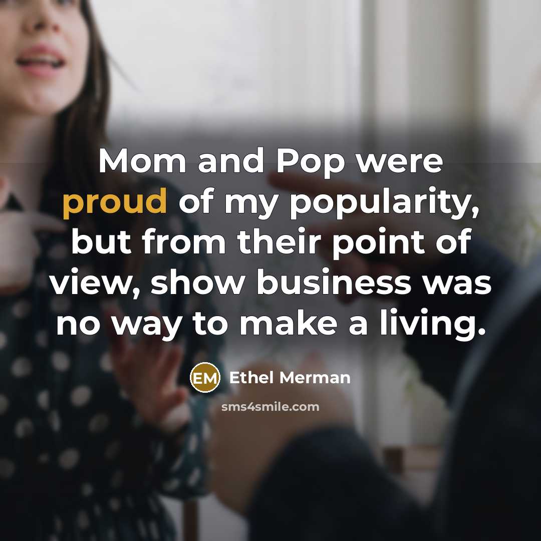 “Mom and Pop were proud of my popularity, but from…” quote by Ethel Merman