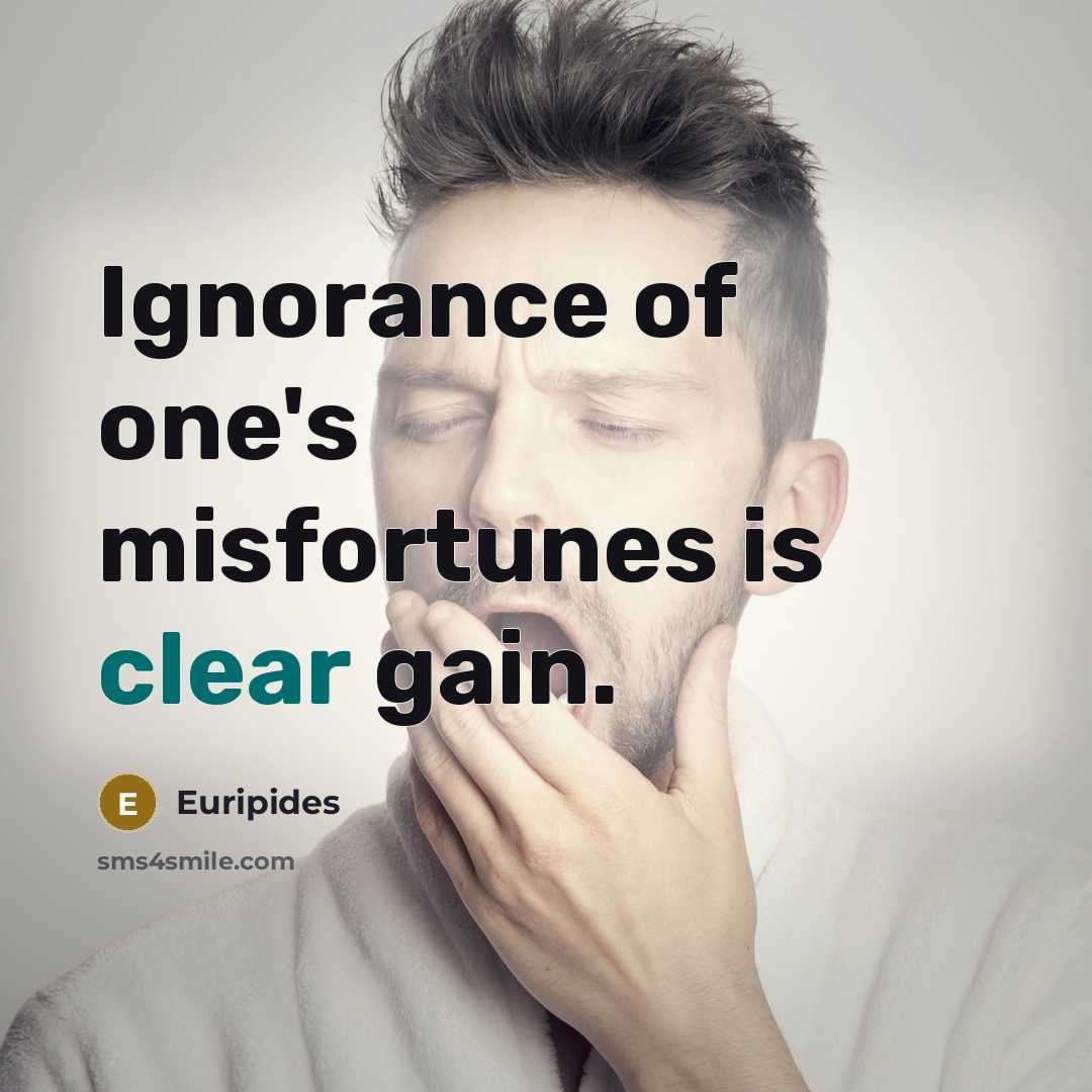 “Ignorance of one's misfortunes is clear gain.…” quote by Euripides