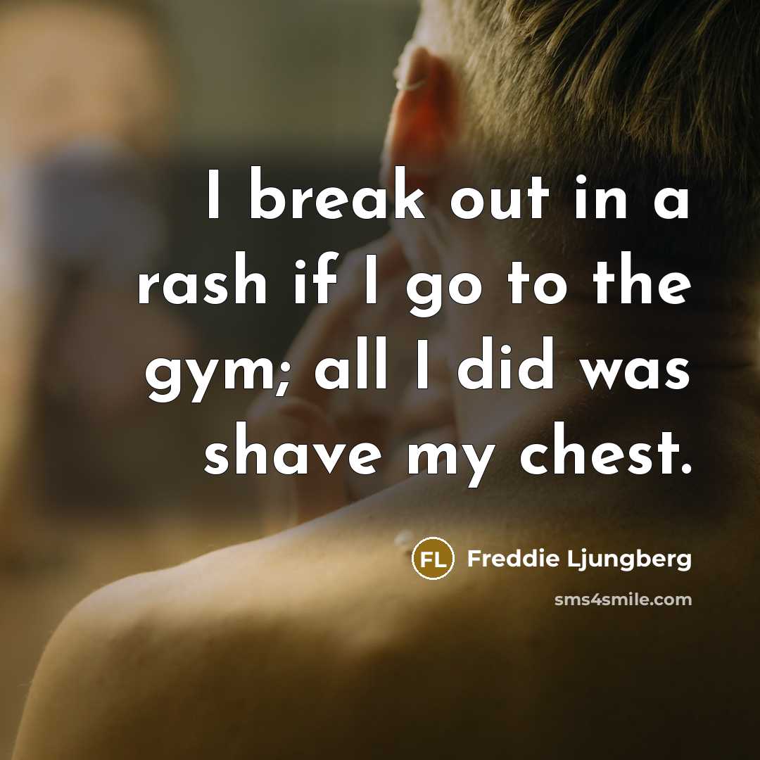 “I break out in a rash if I go to…” quote by Freddie Ljungberg