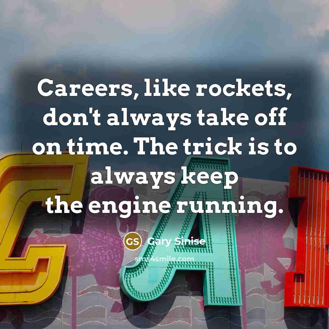 “Careers, like rockets, don't always take off on time. The…” quote by Gary Sinise