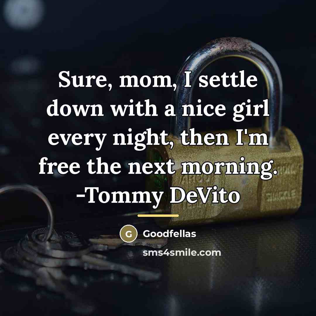 “Sure, mom, I settle down with a nice girl every…” quote by Goodfellas