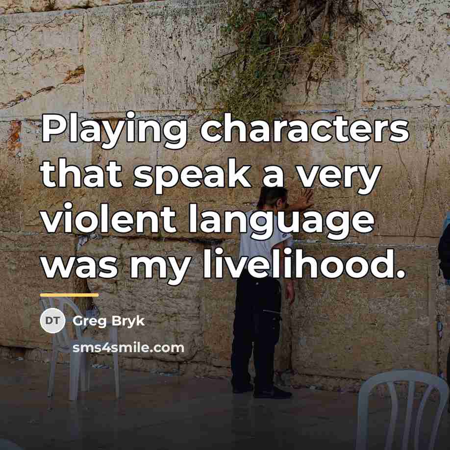 “Playing characters that speak a very violent language was my…” quote by Greg Bryk