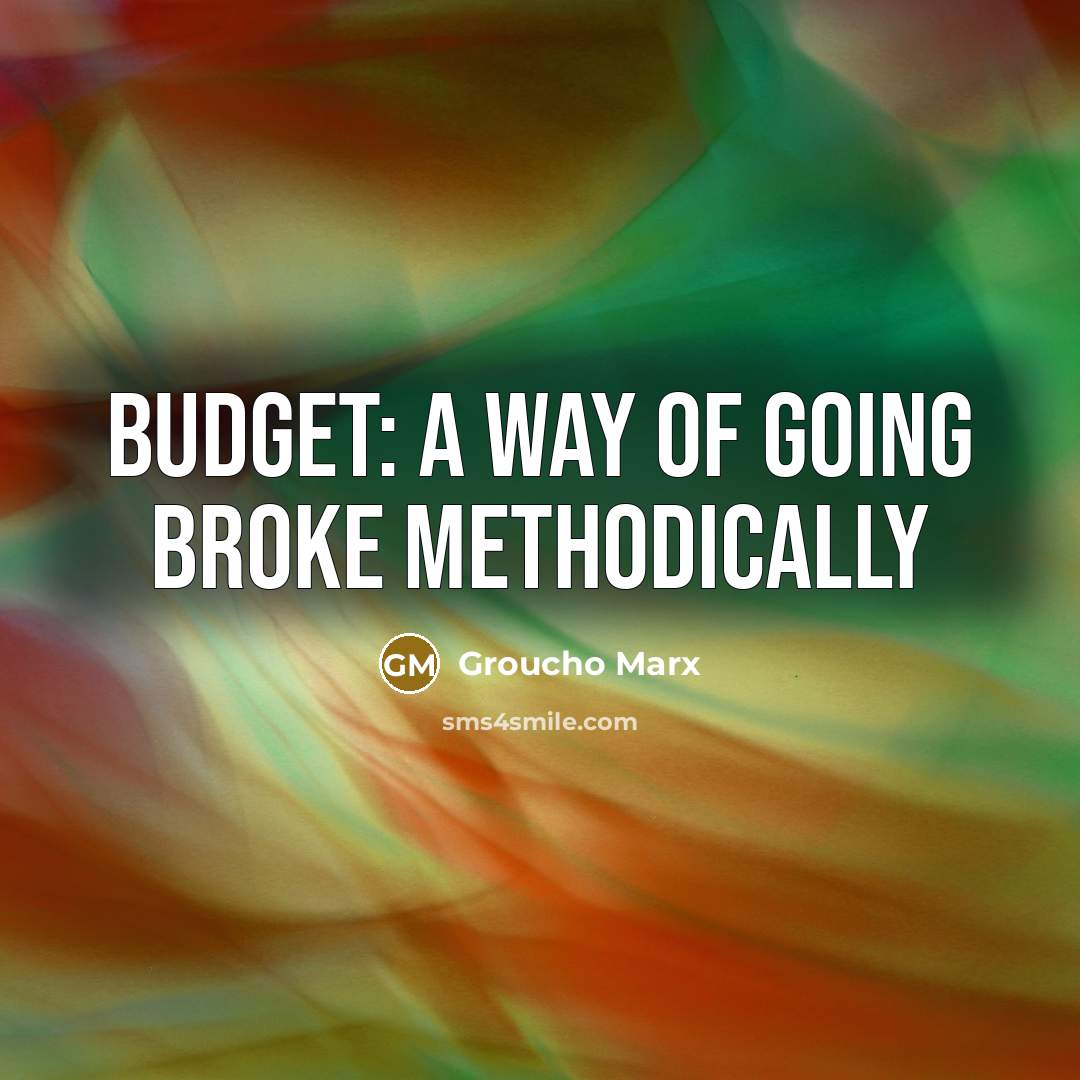 “Budget: a way of going broke methodically…” quote by Groucho Marx