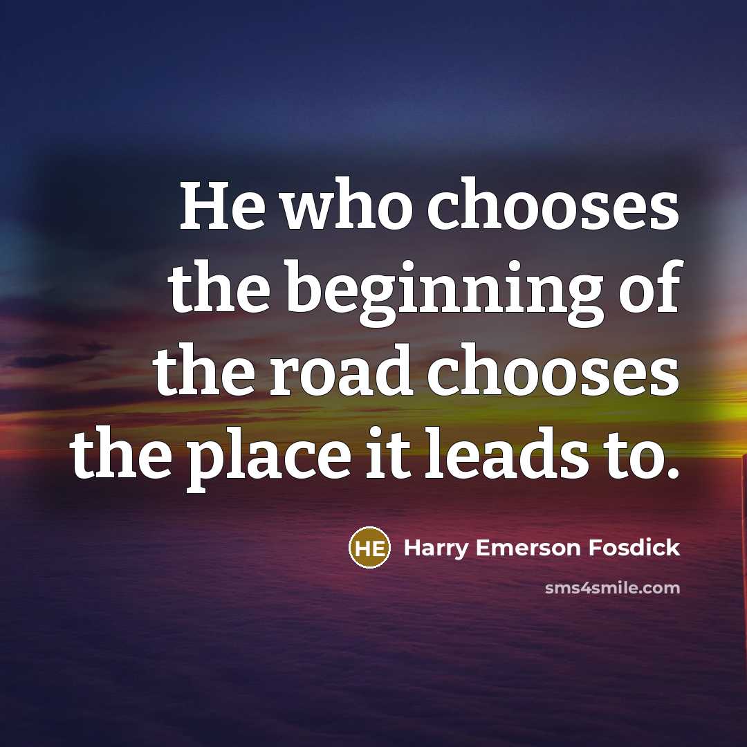 “He who chooses the beginning of the road chooses the…” quote by Harry Emerson Fosdick