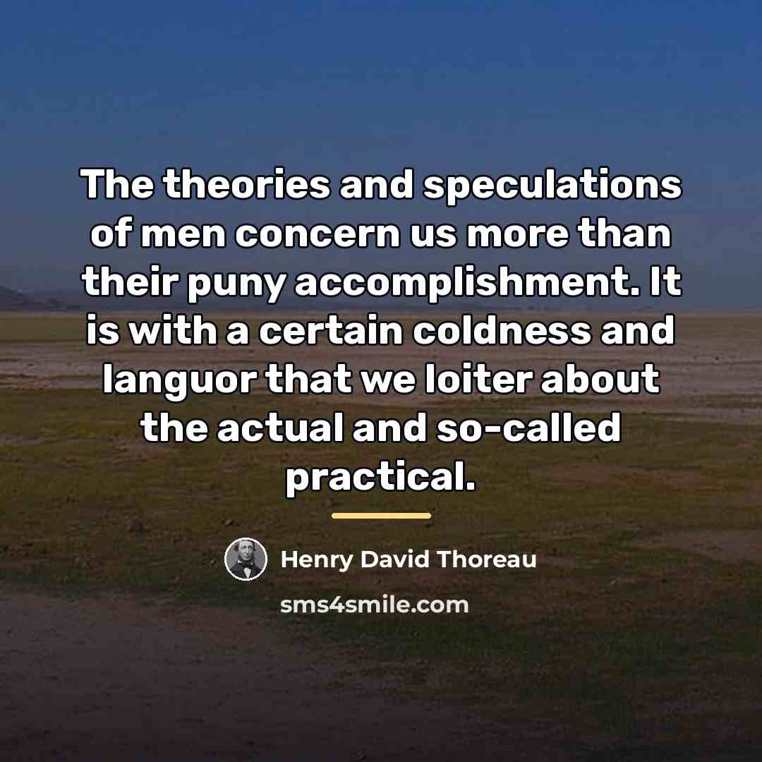 “The theories and speculations of men concern us more than…” quote by Henry David Thoreau