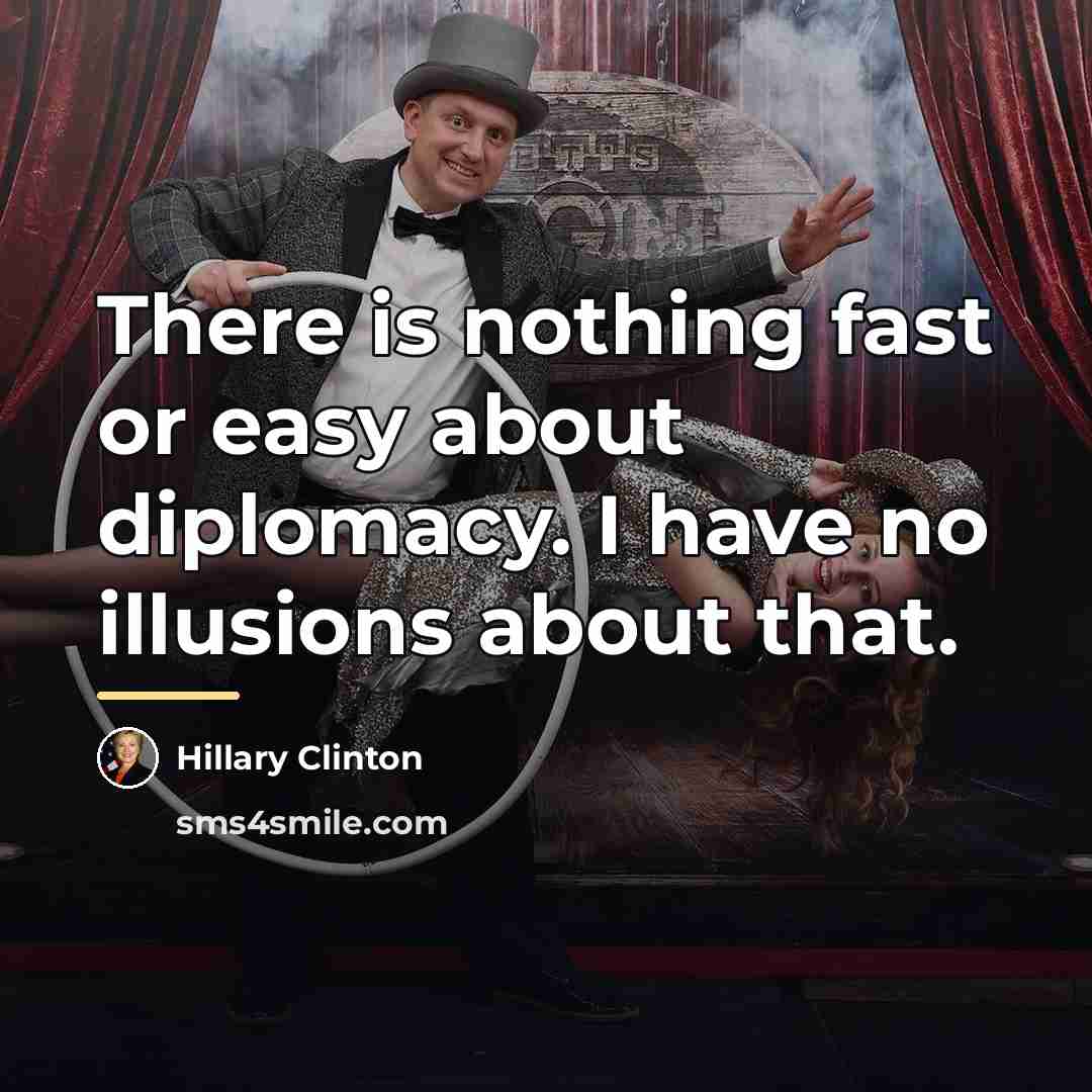 “There is nothing fast or easy about diplomacy. I have…” quote by Hillary Clinton