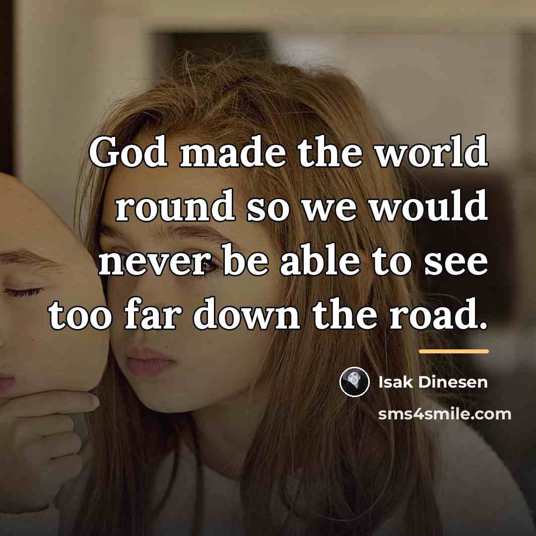“God made the world round so we would never be…” quote by Isak Dinesen