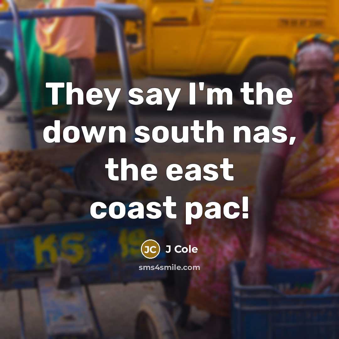 “They say I'm the down south nas, the east coast…” quote by J Cole