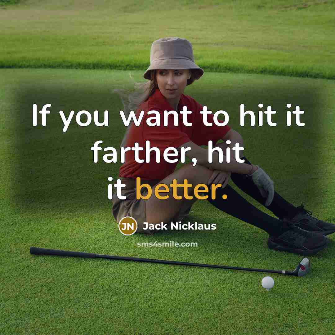 “If you want to hit it farther, hit it better.” quote by Jack Nicklaus