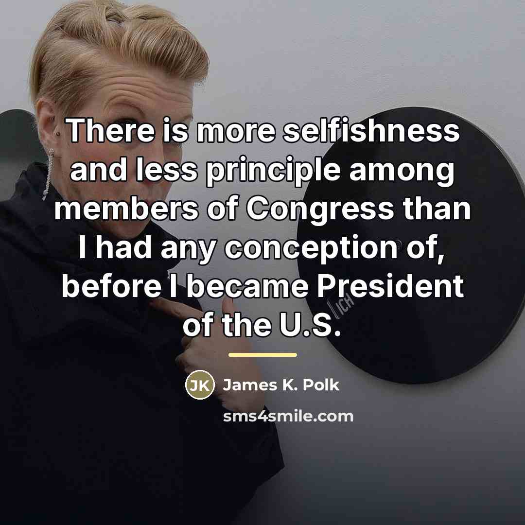 “There is more selfishness and less principle among members of…” quote by James K. Polk