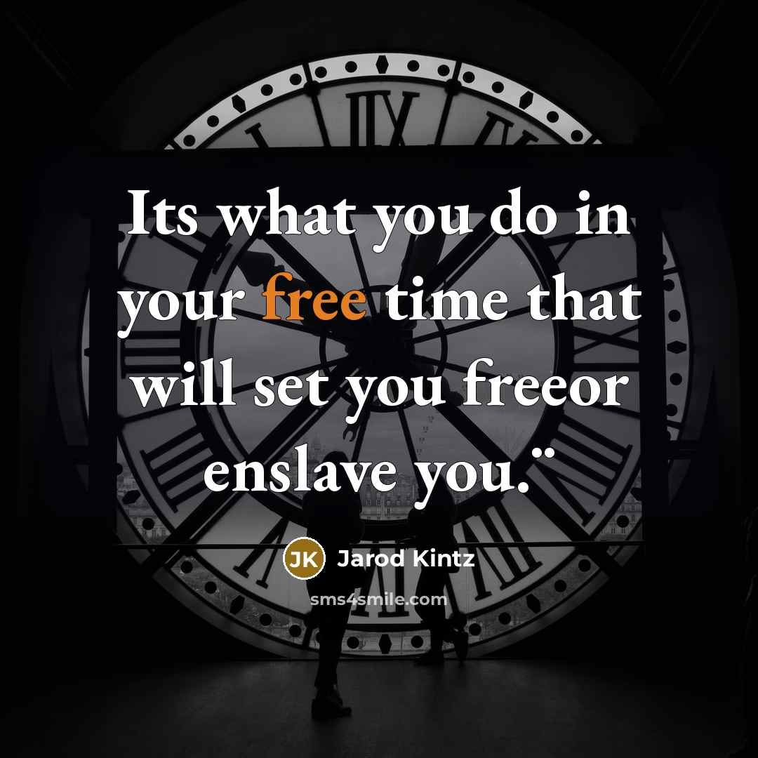 “Its what you do in your free time that will set you freeor enslave you.¨” quote by Jarod Kintz