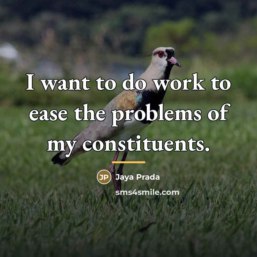 “I want to do work to ease the problems of…” quote by Jaya Prada