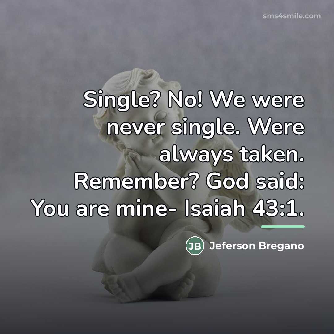 “Single? No! We were never single. Were always taken. Remember?…” quote by Jeferson Bregano