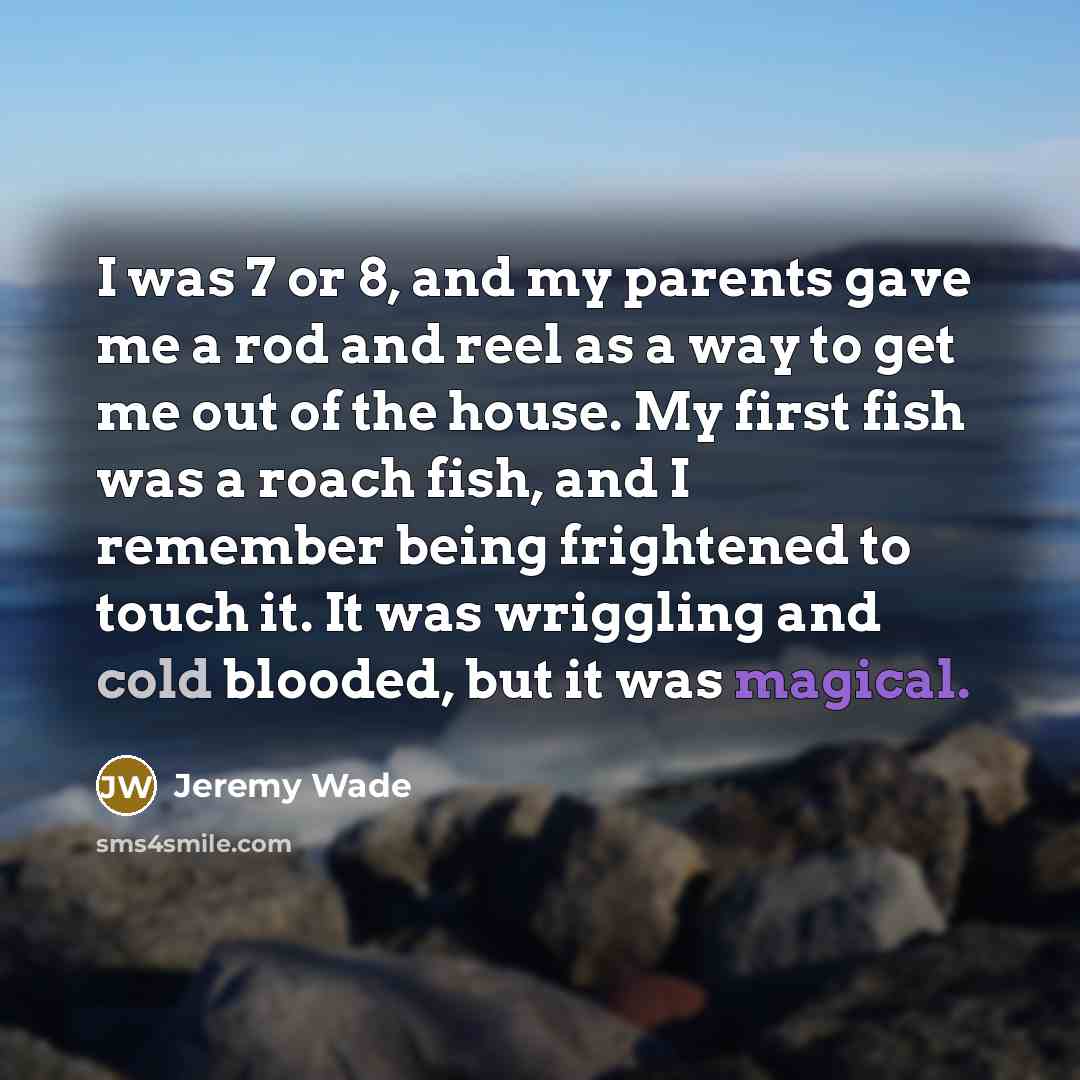 “I was 7 or 8, and my parents gave me…” quote by Jeremy Wade