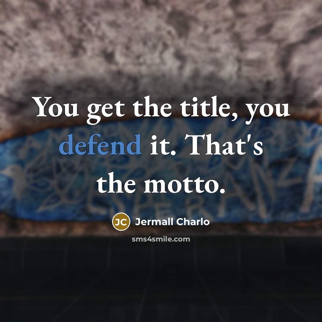 “You get the title, you defend it. That's the motto.…” quote by Jermall Charlo