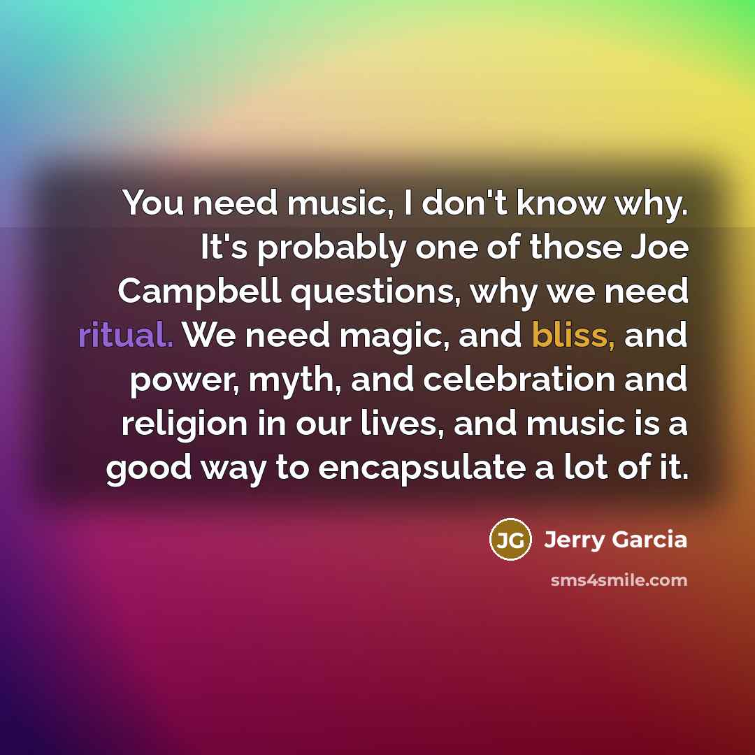“You need music, I don't know why. It's probably one…” quote by Jerry Garcia