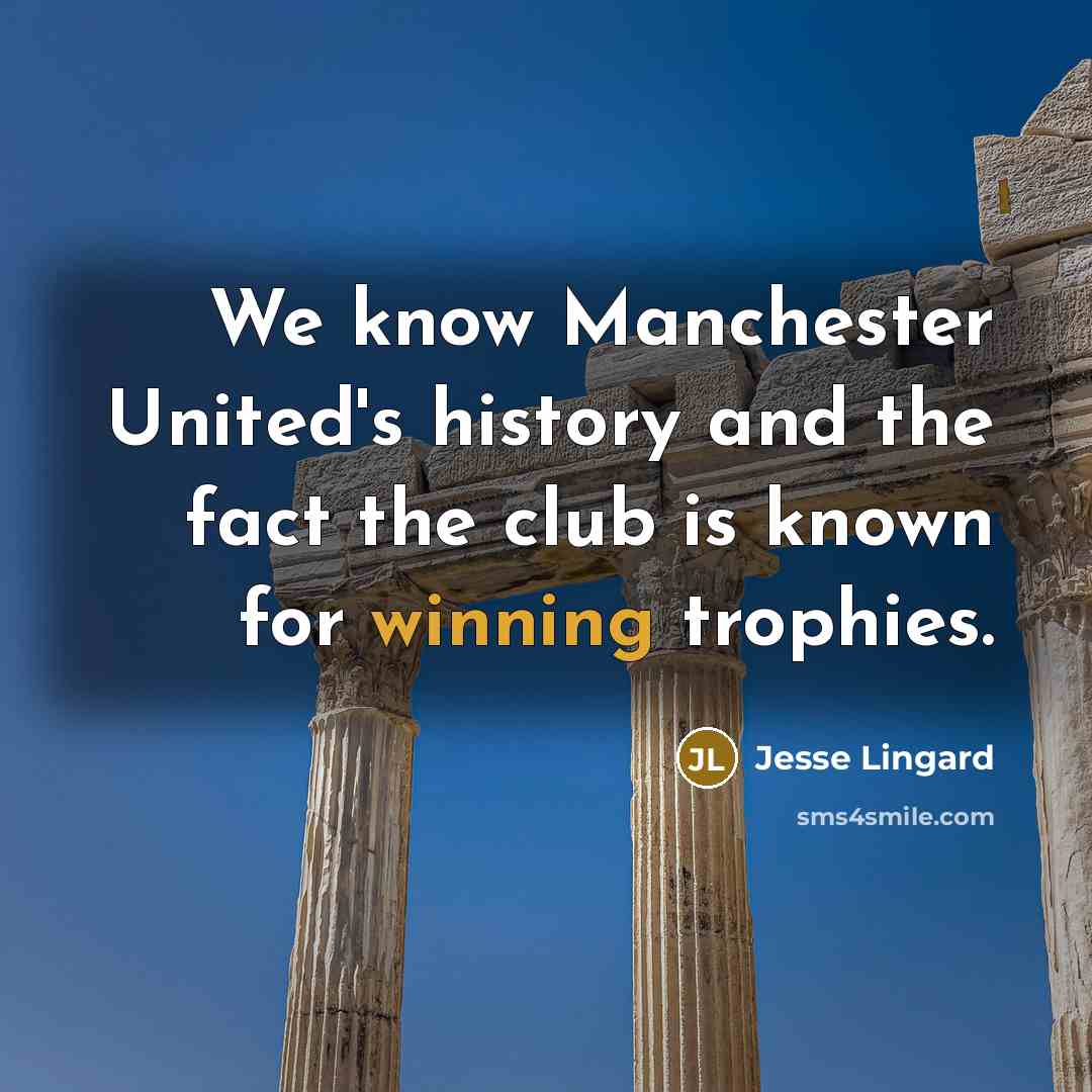 “We know Manchester United's history and the fact the club…” quote by Jesse Lingard