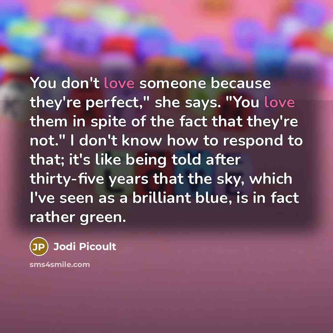 “You don't love someone because they're perfect," she says. "You…” quote by Jodi Picoult