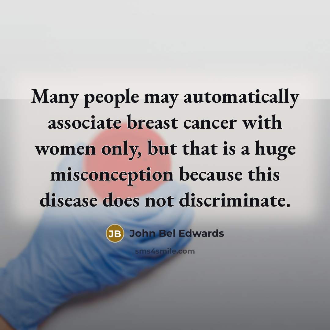 “Many people may automatically associate breast cancer with women only,…” quote by John Bel Edwards