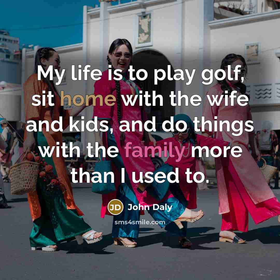 “My life is to play golf, sit home with the…” quote by John Daly