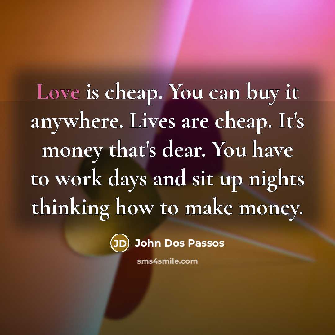 “Love is cheap. You can buy it anywhere. Lives are…” quote by John Dos Passos