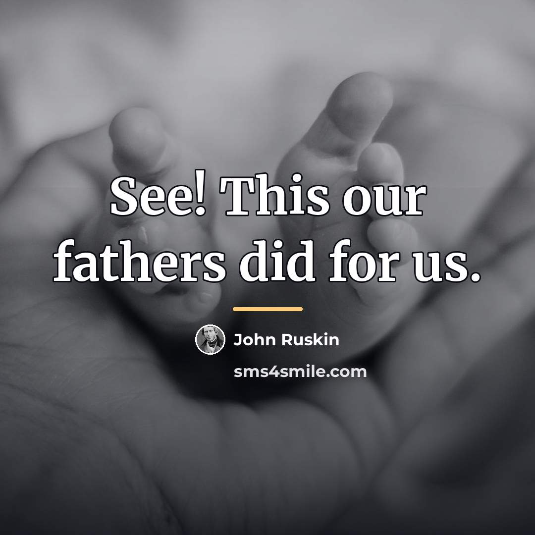 “See! This our fathers did for us.…” quote by John Ruskin