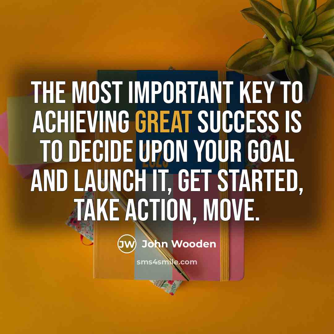 “The most important key to achieving great success is to…” quote by John Wooden