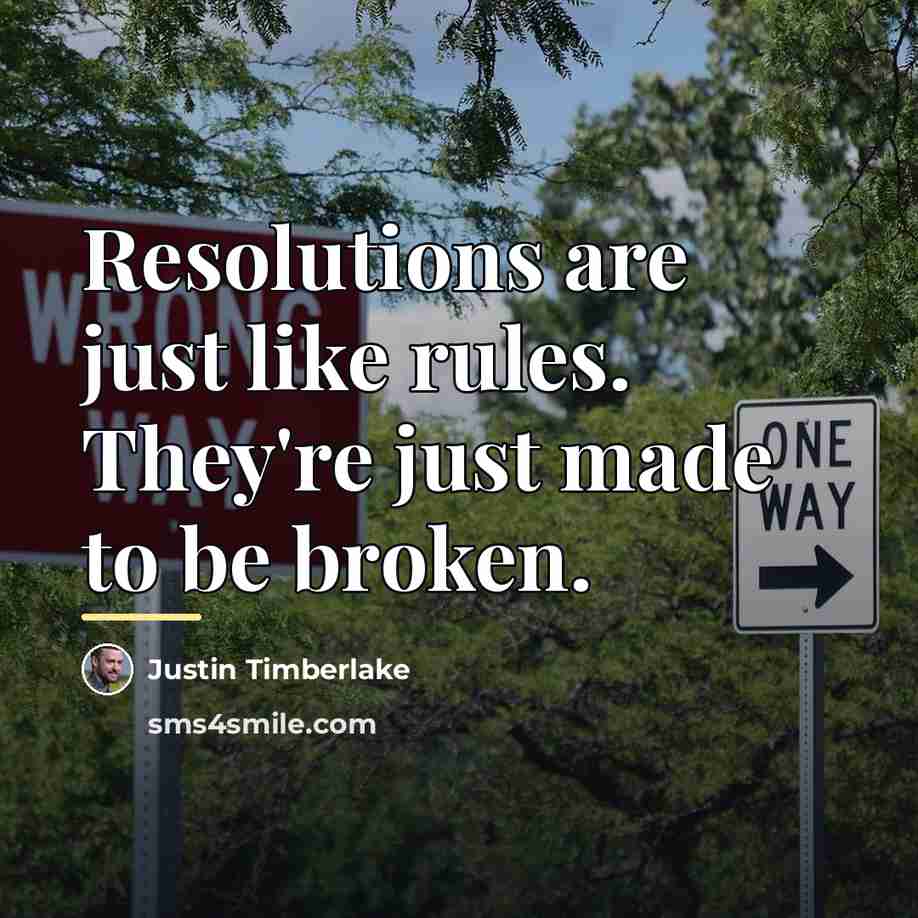 “Resolutions are just like rules. They're just made to be…” quote by Justin Timberlake